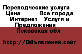 Переводческие услуги  › Цена ­ 300 - Все города Интернет » Услуги и Предложения   . Псковская обл.